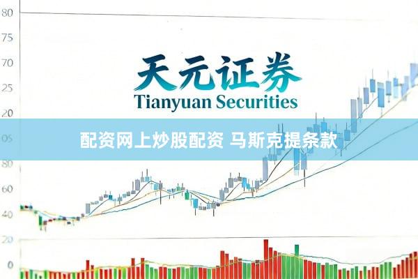 配资网上炒股配资 马斯克提条款