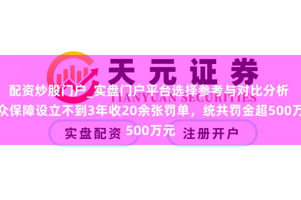 配资炒股门户_实盘门户平台选择参考与对比分析 瑞众保障设立不到3年收20余张罚单,统共罚金超500万元